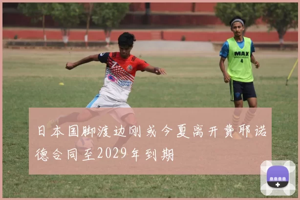 日本国脚渡边刚或今夏离开费耶诺德合同至2029年到期